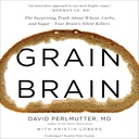 Grain Brain: The Surprising Truth About Wheat, Carbs, and Sugar - Your Brain's Silent Killers
